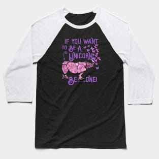 If you want to be a unicorn, be one. Baseball T-Shirt